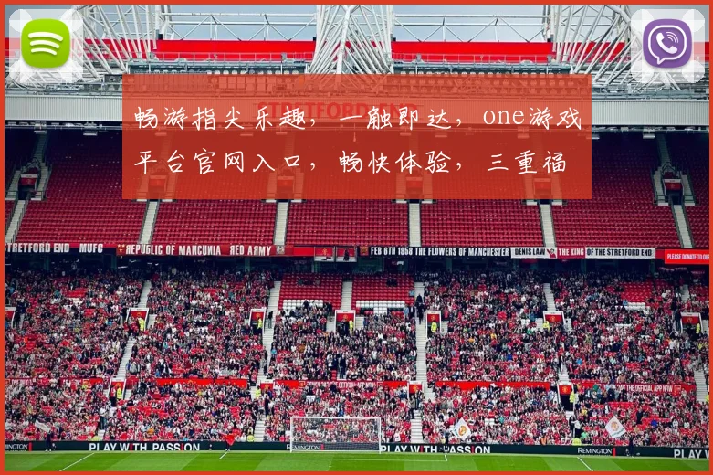 畅游指尖乐趣，一触即达，one游戏平台官网入口，畅快体验，三重福利，不容错过，立即登录