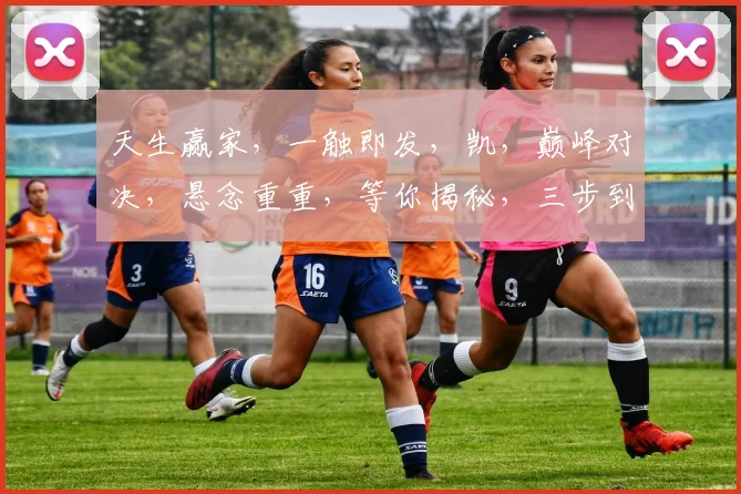 天生赢家，一触即发，凯，巅峰对决，悬念重重，等你揭秘，三步到位，锁定精彩。