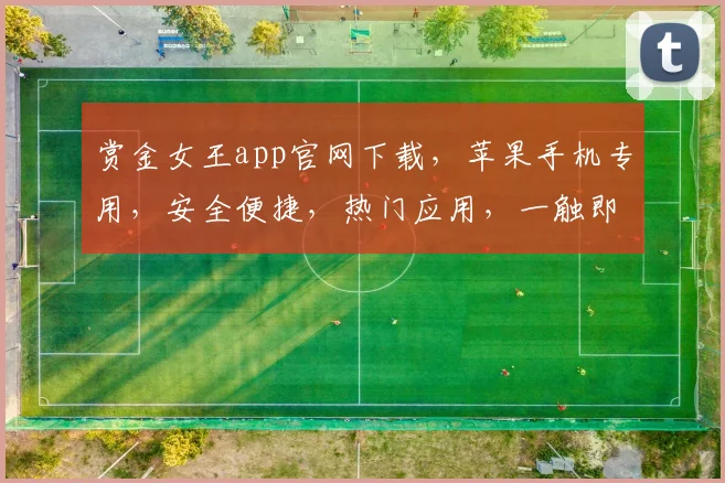 赏金女王app官网下载，苹果手机专用，安全便捷，热门应用，一触即达，三步轻松安装，快来体验